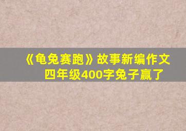 《龟兔赛跑》故事新编作文 四年级400字兔子赢了